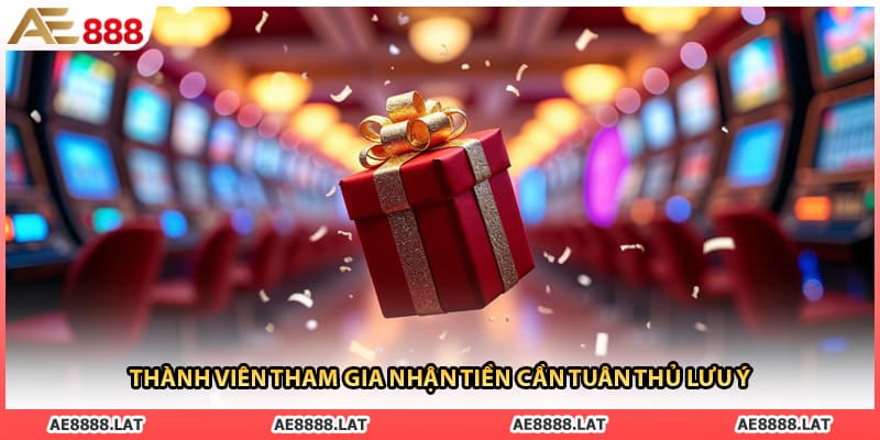 Thành viên tham gia nhận tiền cần tuân thủ lưu ý