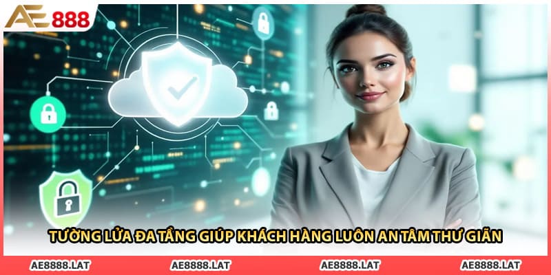Tường lửa đa tầng giúp khách hàng luôn an tâm thư giãn 